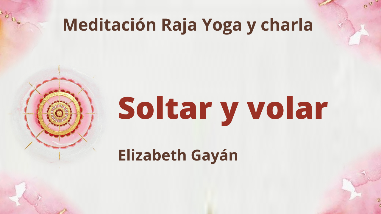 29 Mayo 2021 Meditación Raja Yoga y charla: Soltar y volar