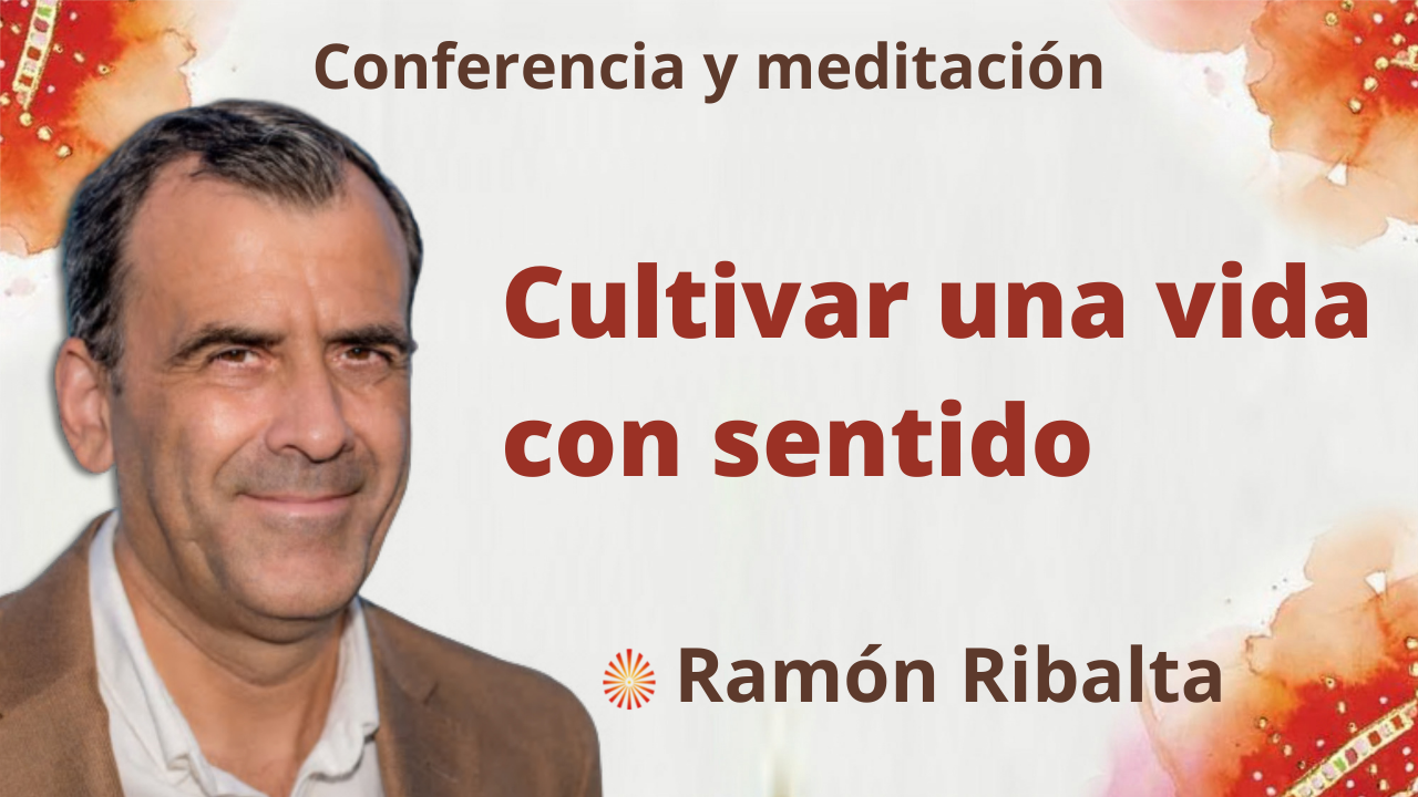Meditación y conferencia: Cultivar una vida con sentido (4 Octubre 2021)