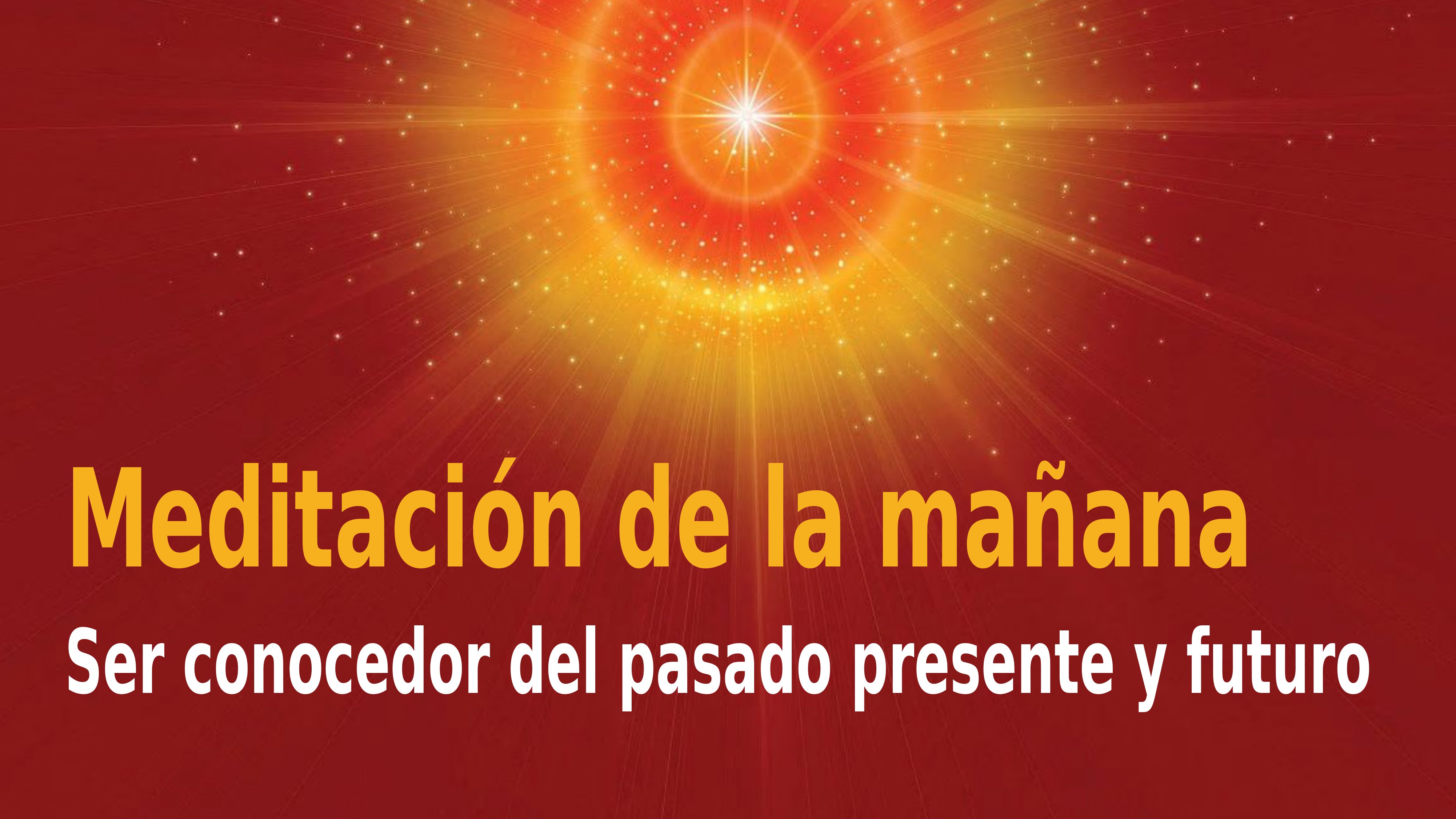 Meditación de la mañana Raja Yoga: Ser conocedor del pasado presente y futuro (25 Noviembre 2020)