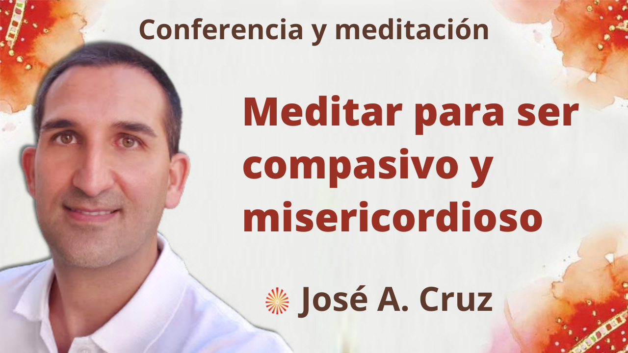 10 Noviembre 2021 Meditación y conferencia: Meditar para ser compasivo y misericordioso