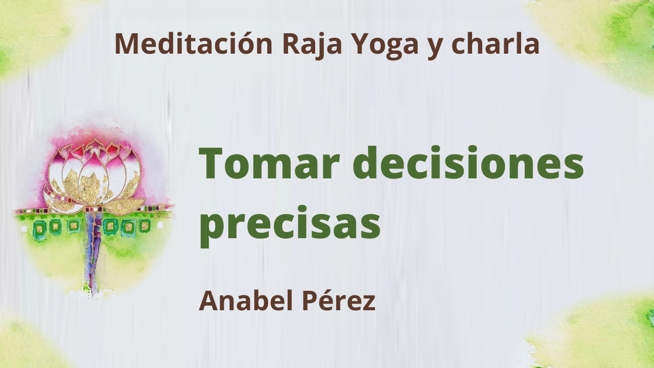 22 Julio  2021 Meditación Raja Yoga y charla: Tomar decisiones precisas