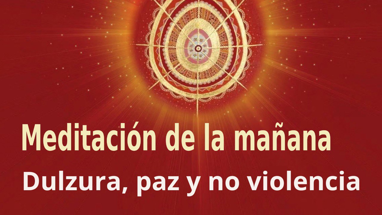 Meditación de la mañana:  Dulzura, paz y no violencia, con Guillermo Simó (12 Junio 2023)
