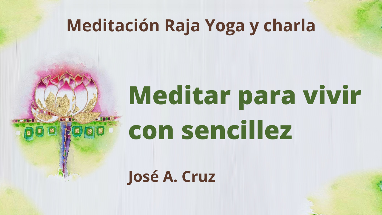 Meditación Raja Yoga y charla: Meditar para vivir con sencillez (31 Marzo 2021) On-line desde Sevilla