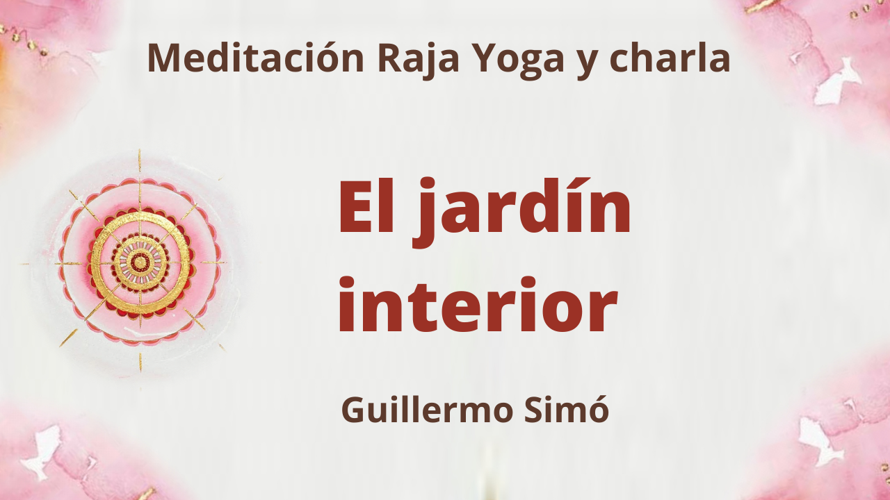 20 Abril 2021 Meditación Raja Yoga y charla:  El jardín interior