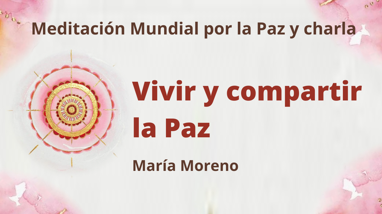 21 Febrero  Meditación mundial por la Paz del 3º domingo:  Vivir y Compartir la Paz