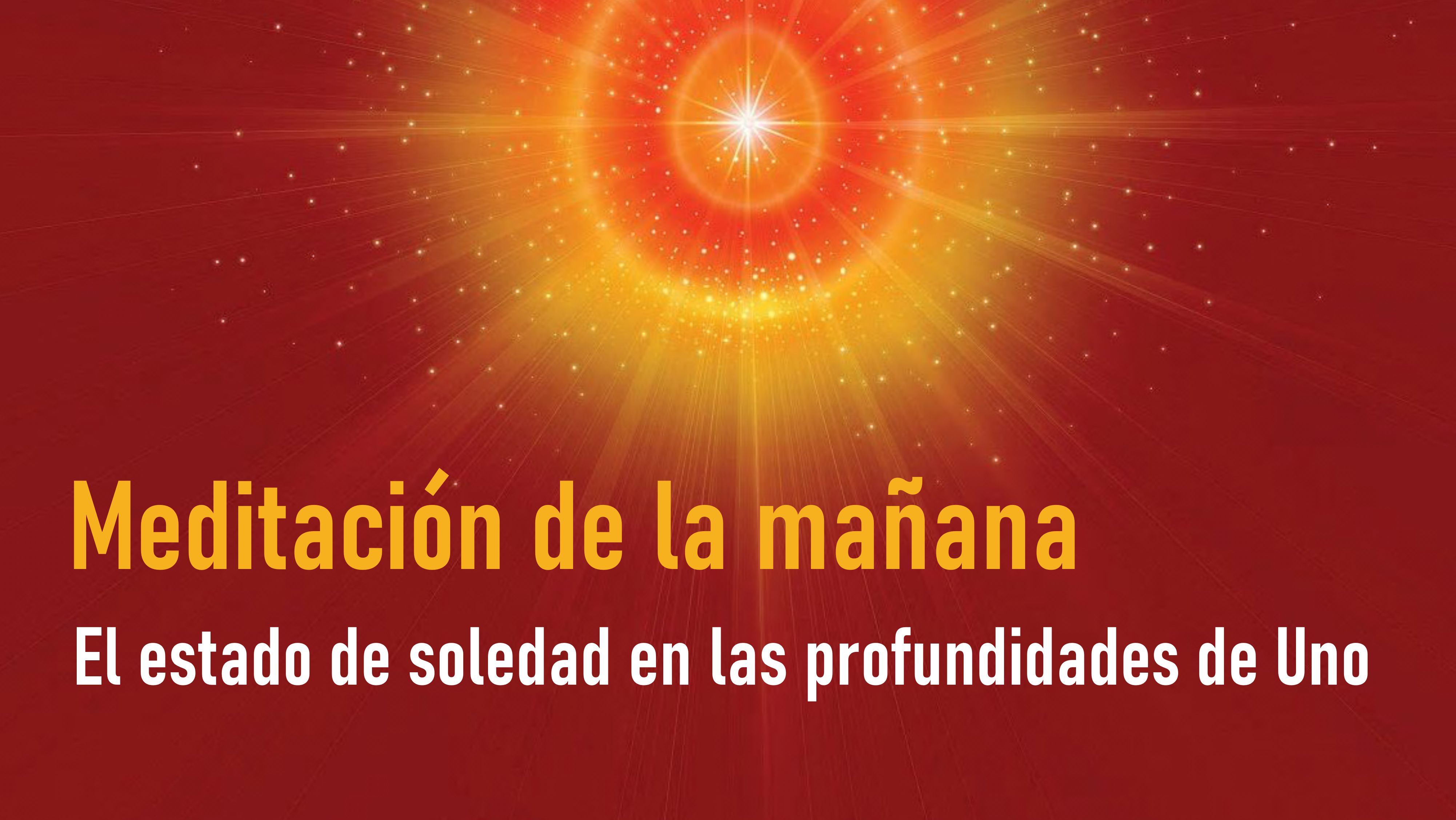 Meditación de la mañana:El estado de soledad en las profundidades de Uno (3 Agosto 2020)