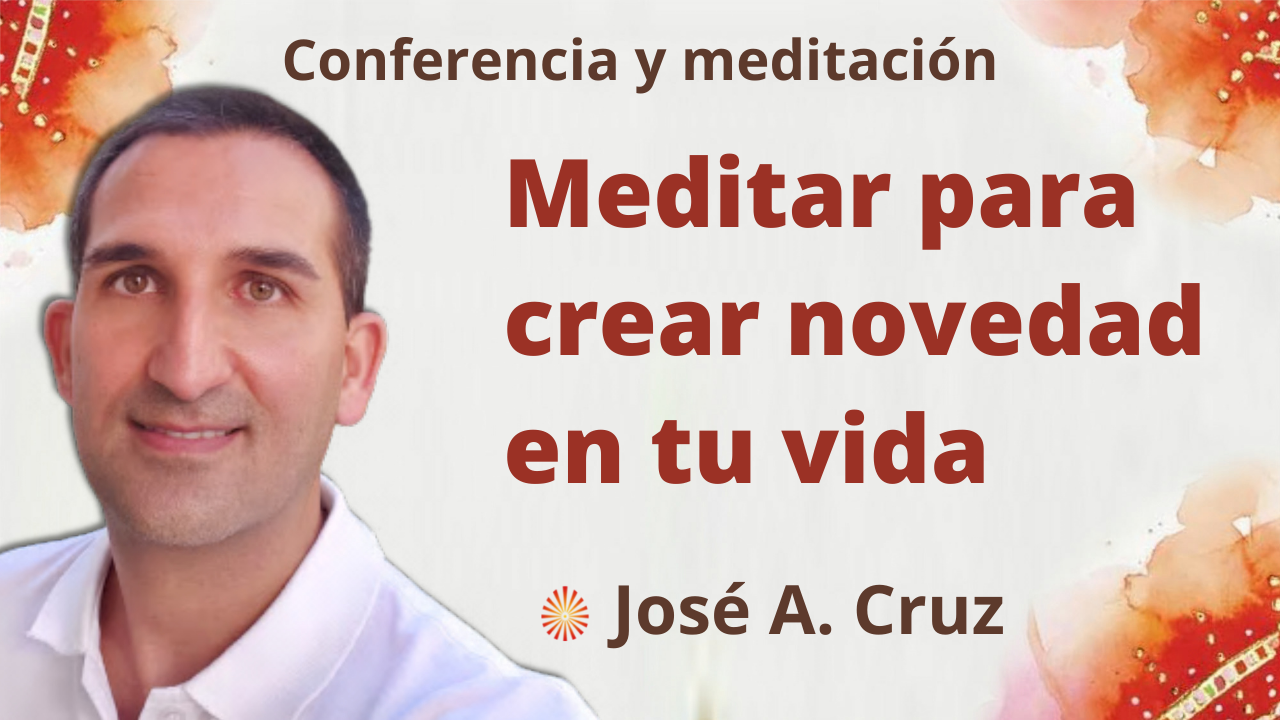 24 Noviembre 2021 Meditación y conferencia: Meditar para crear novedad en tu vida