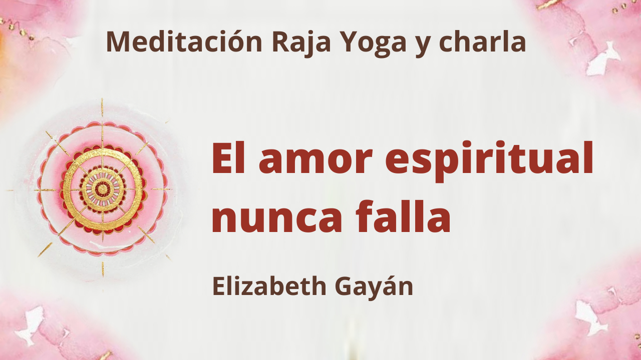 Meditación Raja Yoga y charla: El amor espiritual nunca falla (13 Febrero 2021) On-line desde Valencia