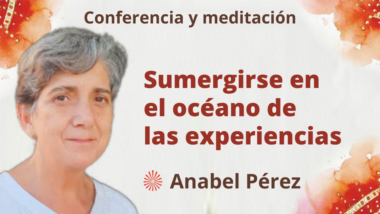 13 Marzo 2023  Meditación y conferencia:  Sumergirse en el Océano de las experiencias