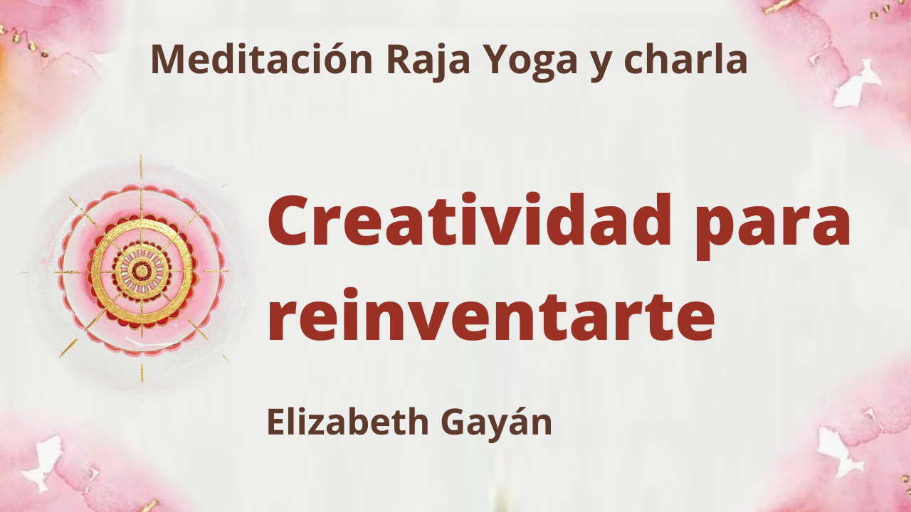 Meditación Raja Yoga y charla: Creatividad para reinventarte (3 Julio 21021) On-line desde Valencia