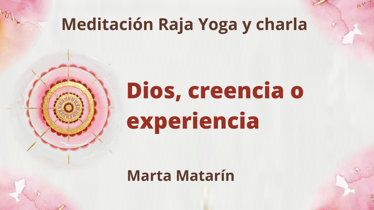 11 Marzo 2021 Meditación Raja Yoga y charla: Dios, creencia o experiencia