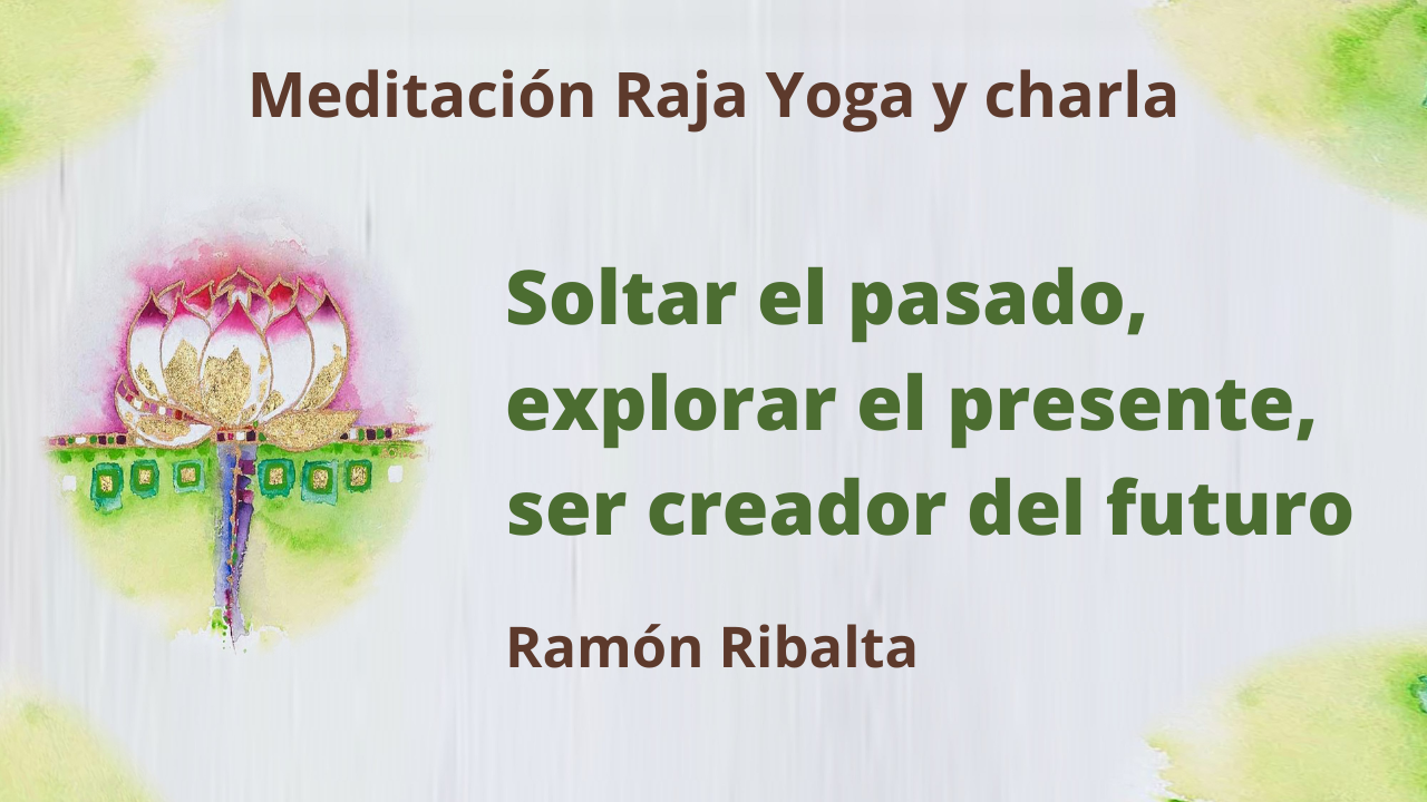 4 Enero 2021  Meditación Raja Yoga y charla: Soltar el pasado, crear el futuro