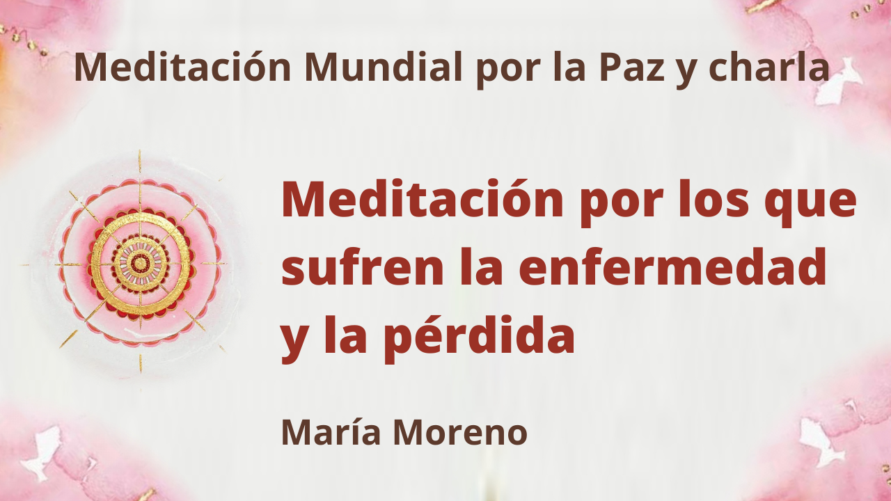 16 Mayo 2021 Meditación mundial por la Paz: Meditación por los que sufren la enfermedad y la pérdida