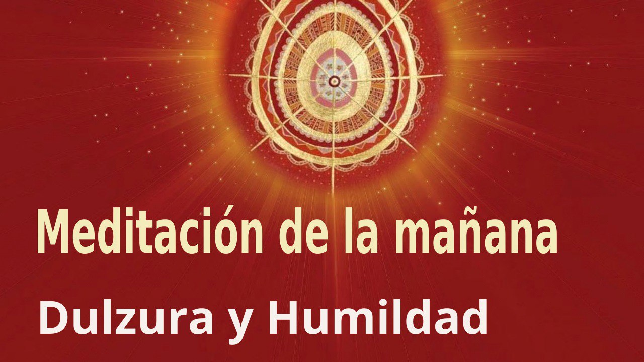 Meditación de la mañana.  Dulzura y Humildad , con Guillermo Simó (5 Abril 2022)
