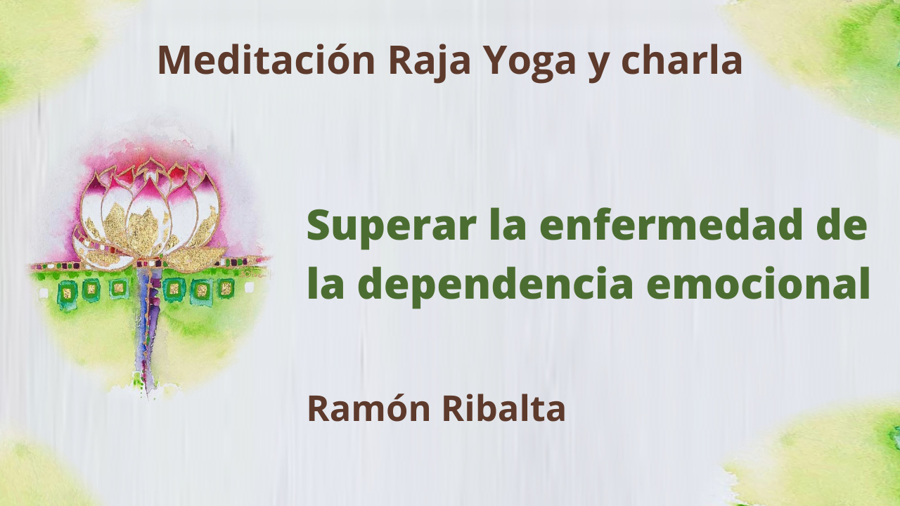 Meditación Raja Yoga y charla: Superar la enfermedad de la dependencia emocional (22 Febrero 2021) On-line desde Mallorca