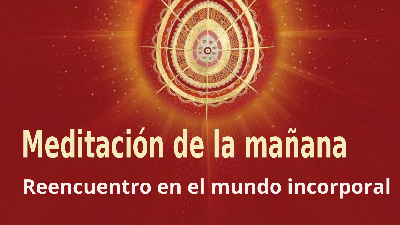 Meditación de la mañana: Reencuentro en el mundo incorporal ,  con Elizabeth Gayán (30 Junio 2022)