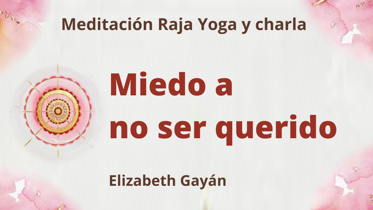 Meditación Raja Yoga y charla: Miedo a no ser querido (17 Julio 2021) On-line desde Valencia
