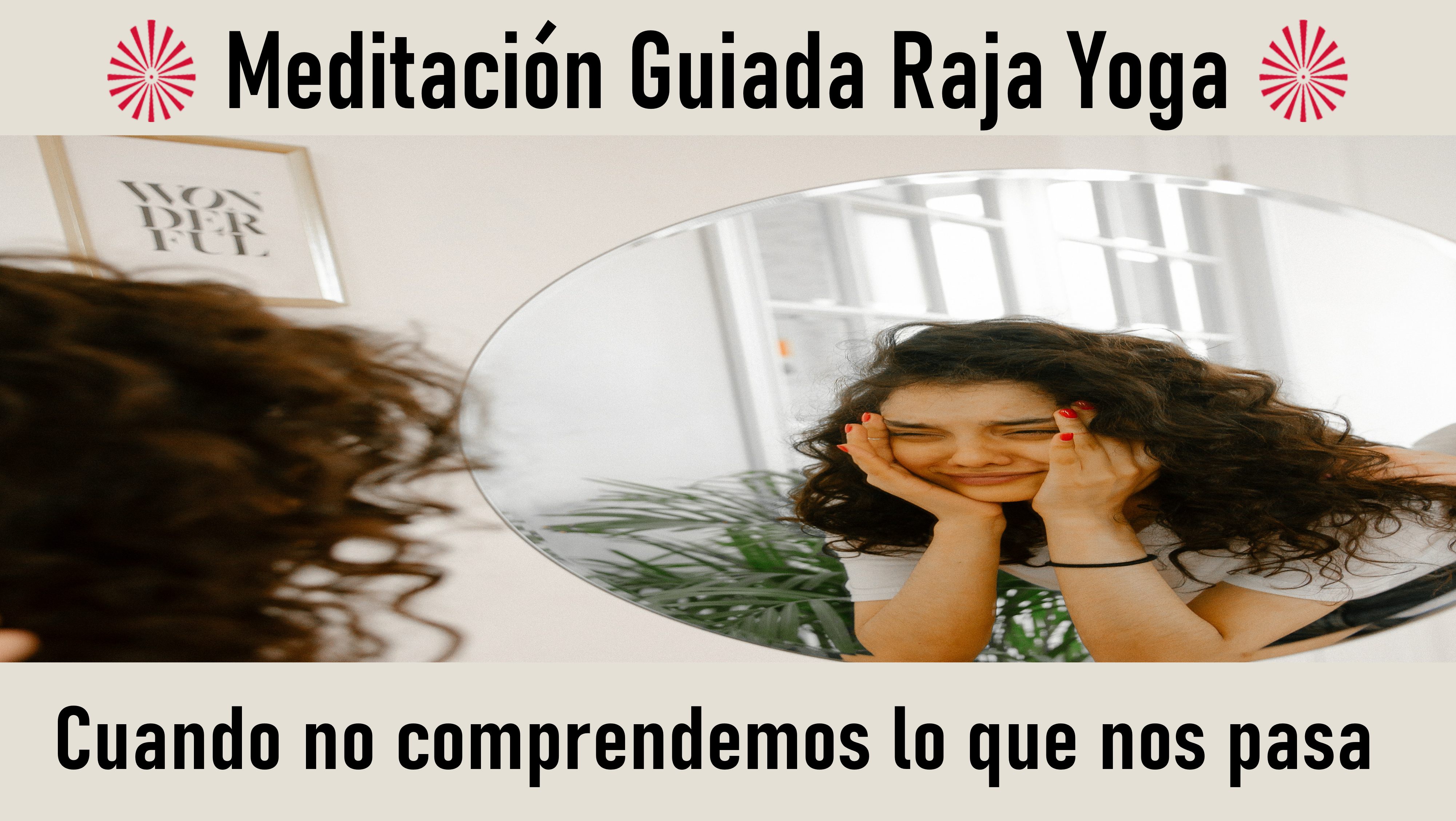 Meditación Raja Yoga: Cuando no comprendemos lo que nos pasa (19 Septiembre 2020) On-line desde Valencia