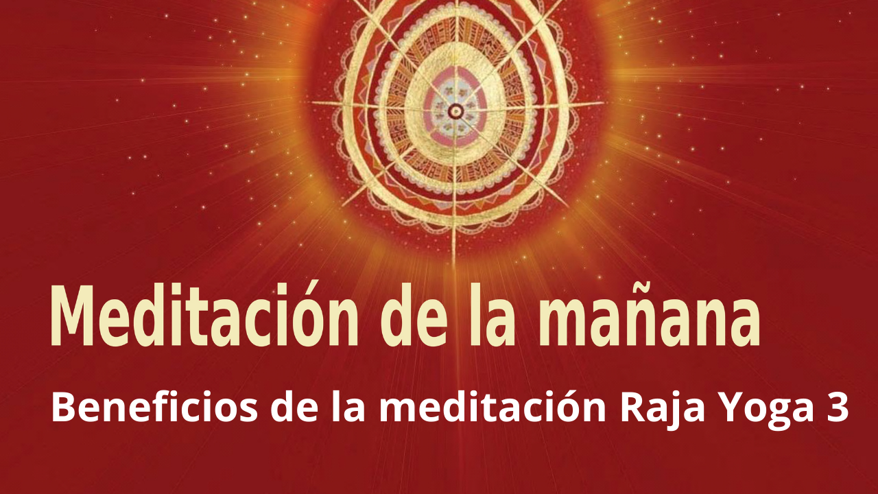 Meditación Raja Yoga de la mañana: Beneficios de la Meditación Raja Yoga 3 (13 Marzo 2021)
