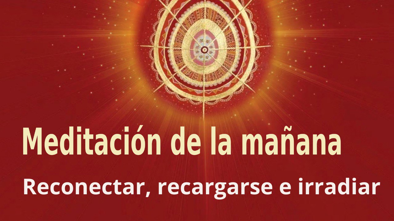 Meditación de la mañana:  Reconectar, recargarse e irradiar , con Elizabeth Gayán (25 Marzo 2022)