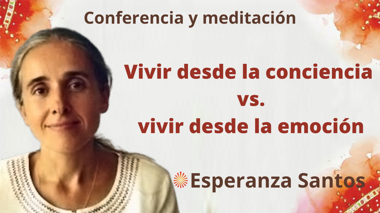 Meditación y conferencia: “Vivir desde la conciencia vs vivir desde la emoción” (14 Septiembre 2021)