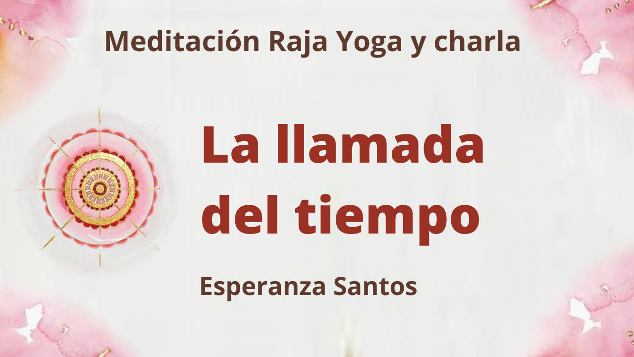 Meditación Raja Yoga y charla: La llamada del tiempo (26 Mayo 2021) On-line desde Sevilla