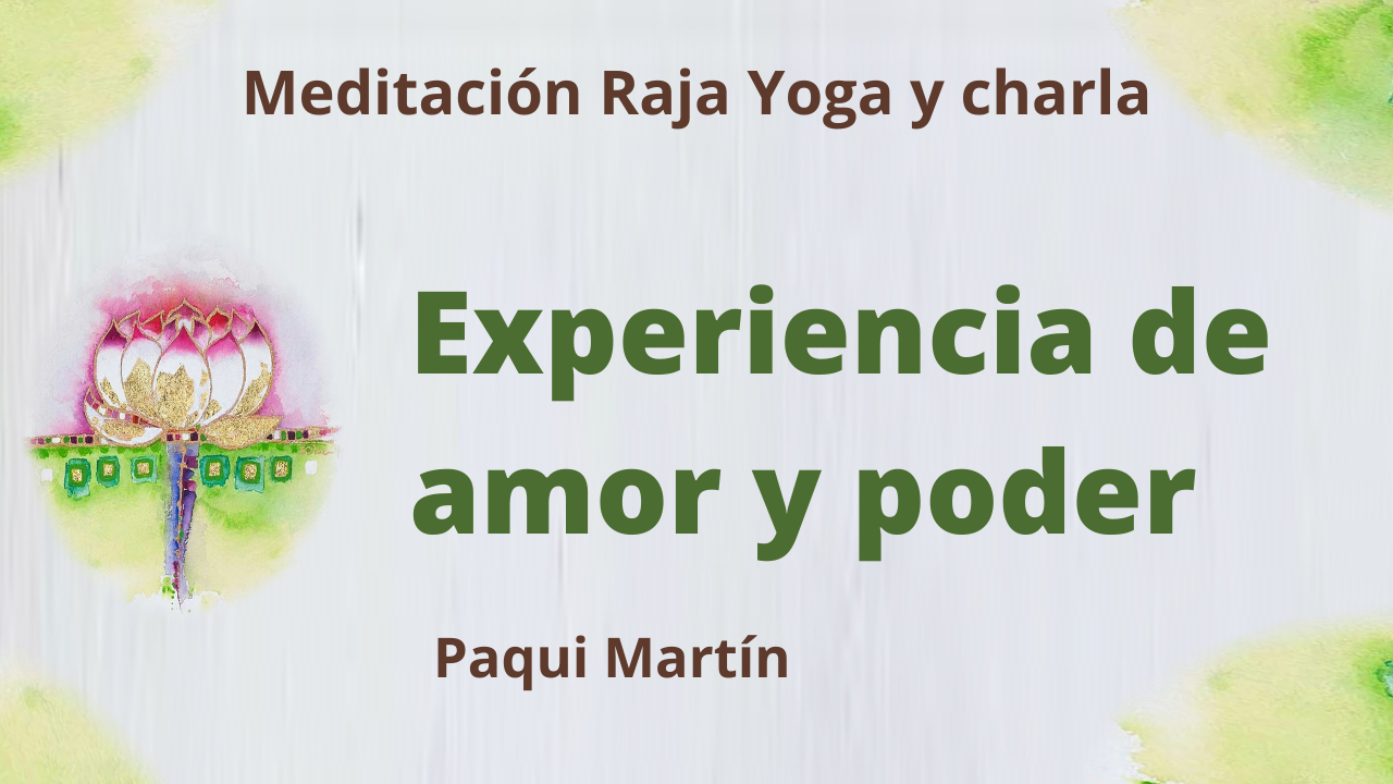 22 Junio 2021  Meditación Raja Yoga y charla:  Experiencia de amor y poder