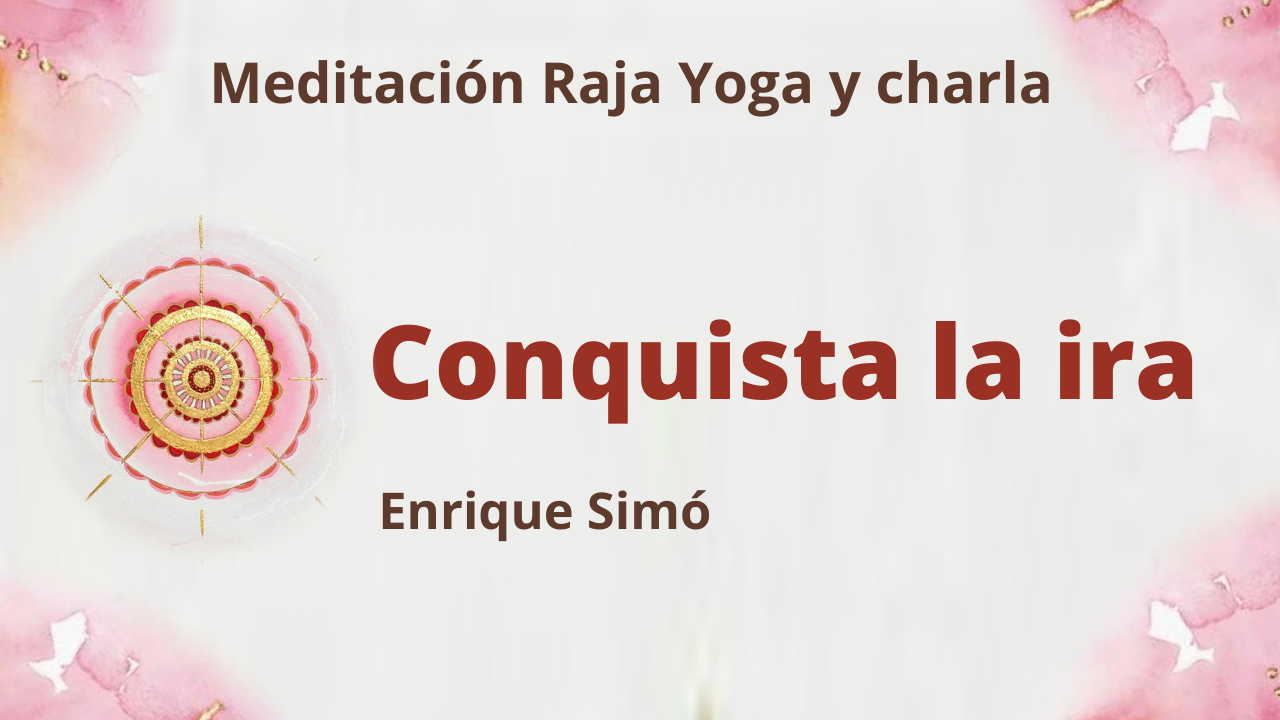 Meditación Raja Yoga y charla: Conquista la ira (16 Abril 2021) On-line desde Madrid