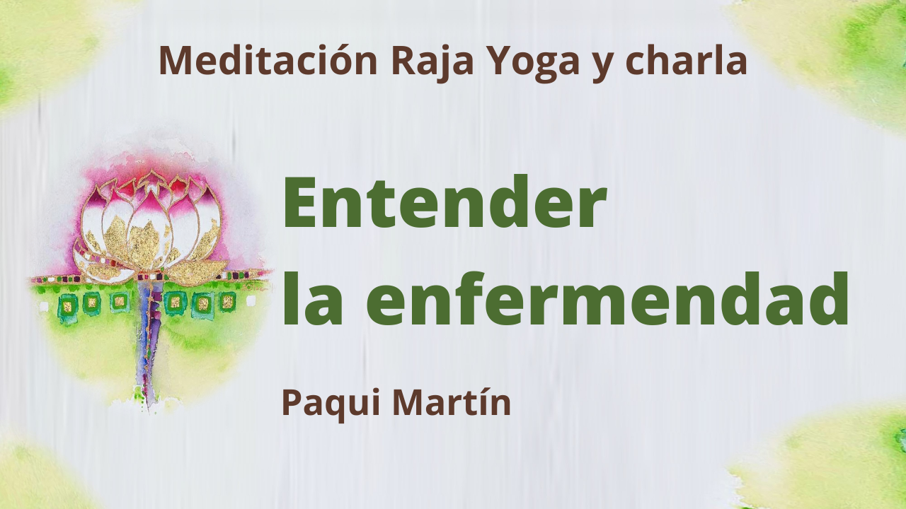 23 Febrero 2021  Meditación Raja Yoga y charla: Entender la enfermedad