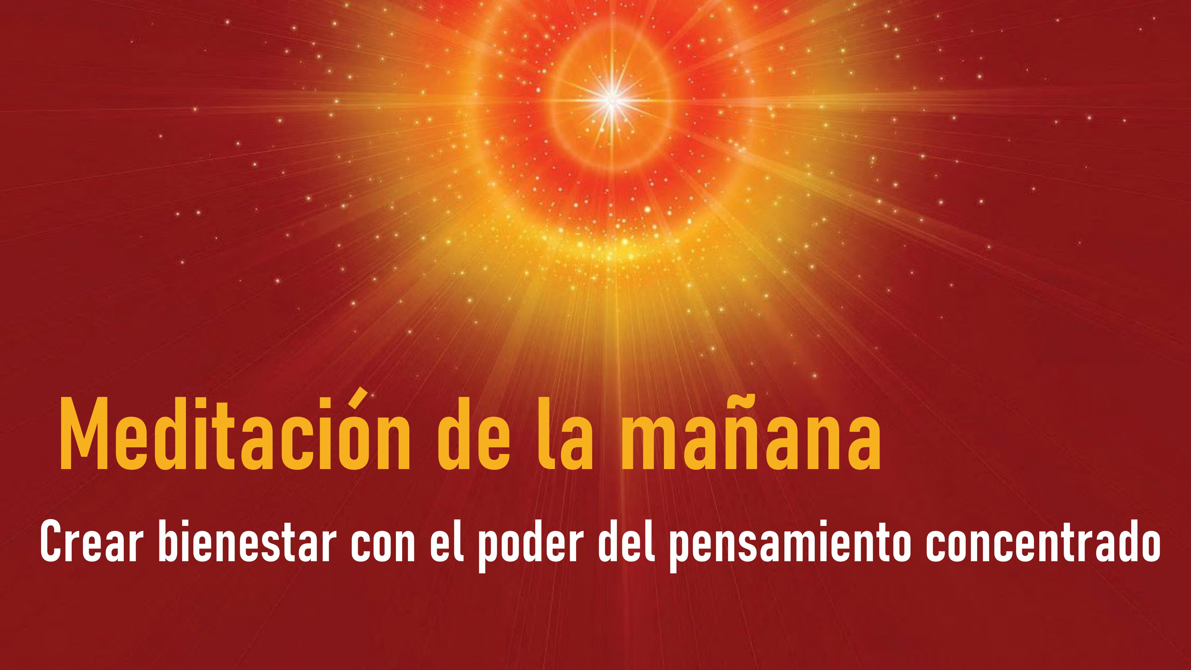 Meditación de la mañana: Crear bienestar con el poder del pensamiento concentrado (8 Agosto 2020)