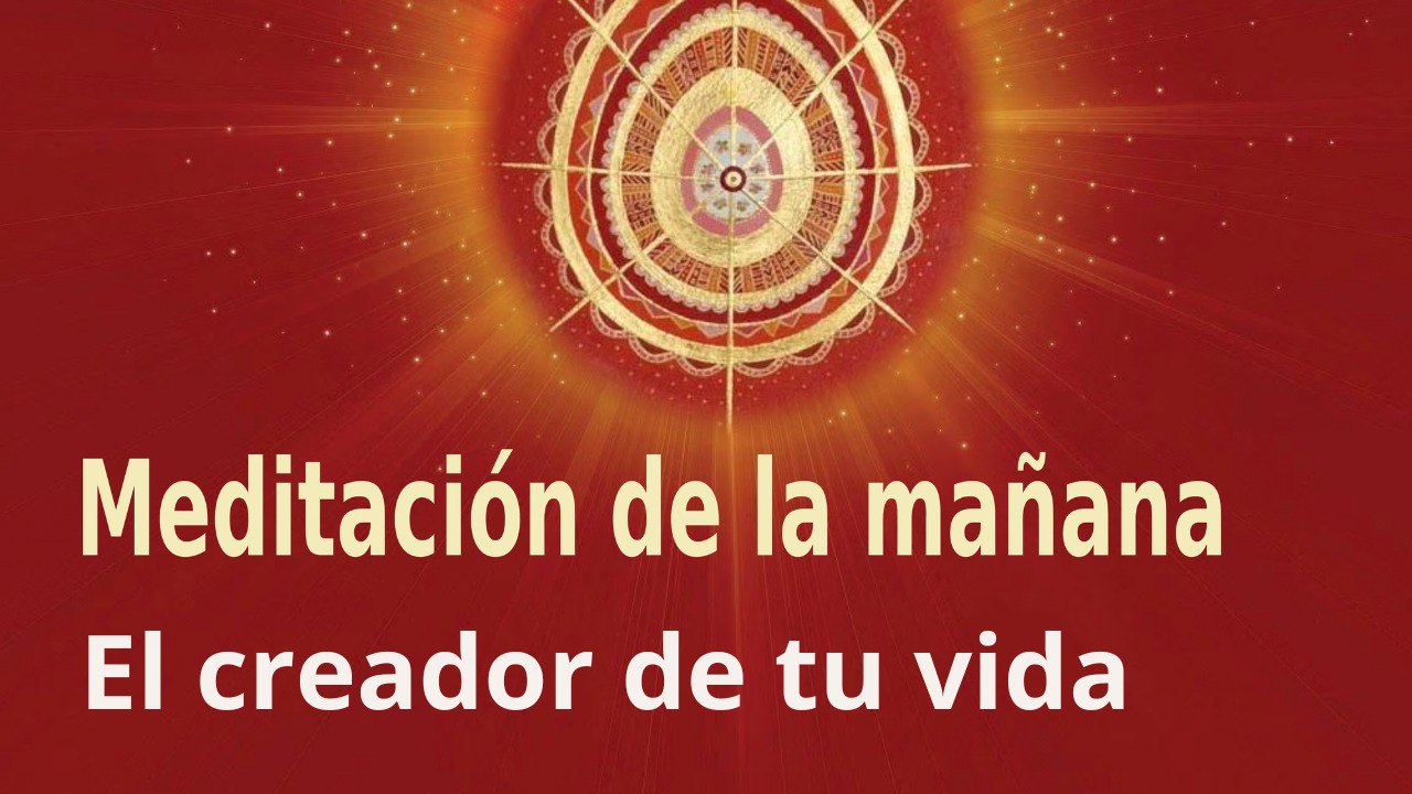 Meditación de la mañana:  El creador de tu vida , con Esperanza Santos (5 Agosto 2022)