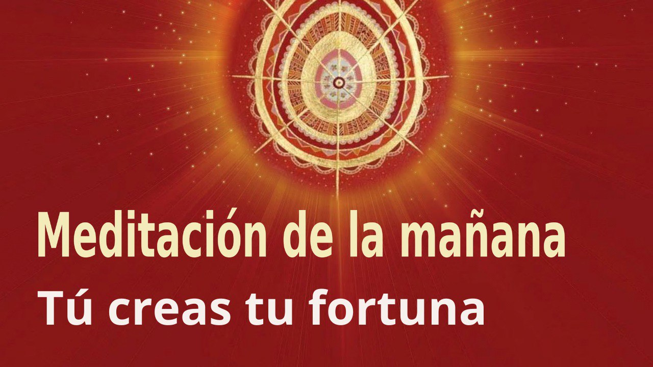 Meditación de la mañana  Tú creas tu fortuna , con Esperanza Santos (18 Marzo 2022)