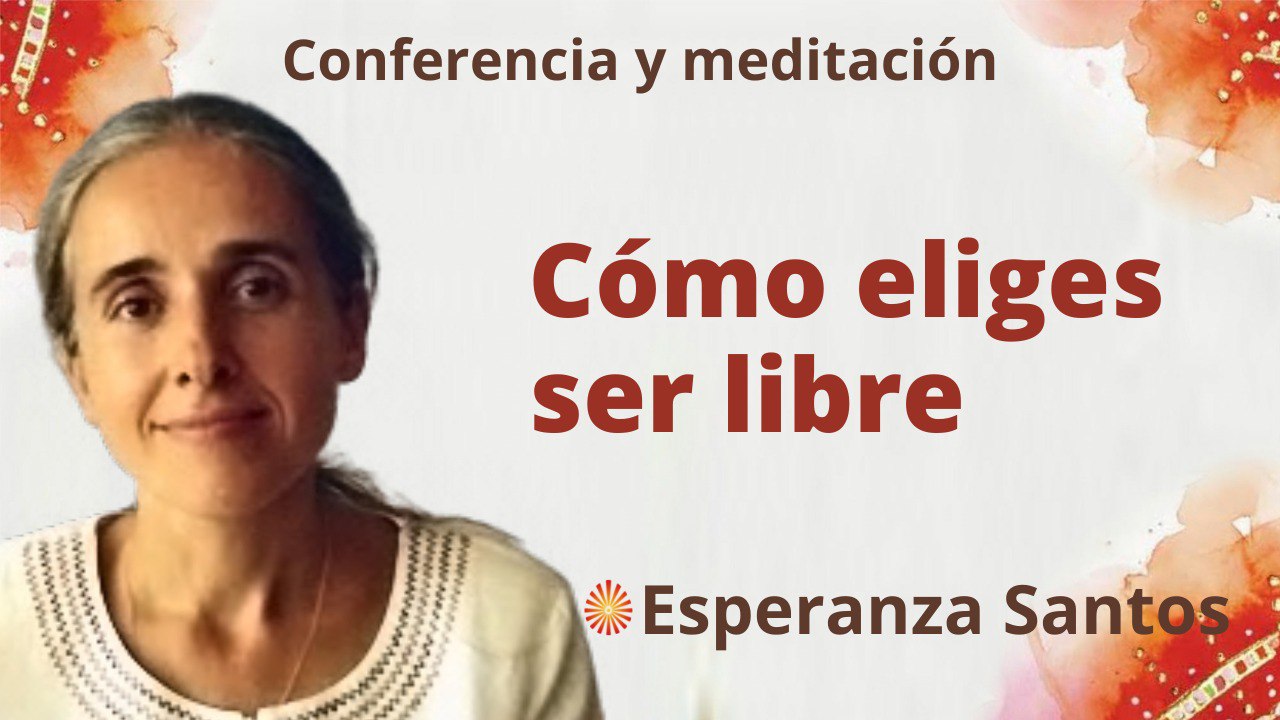 Meditación y conferencia: Cómo eliges ser libre (28 Septiembre 2022)