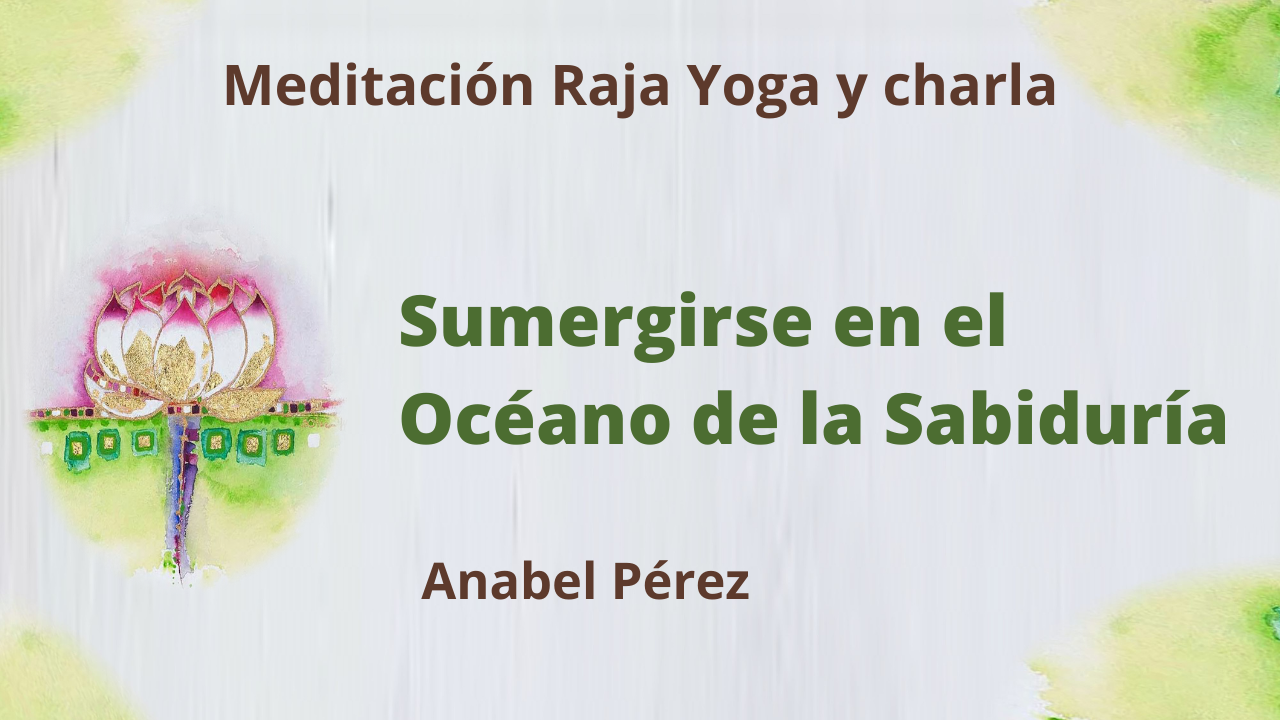 29 Abril 2021  Meditación Raja Yoga y Charla: Sumergirse en el Océano de la Sabiduría