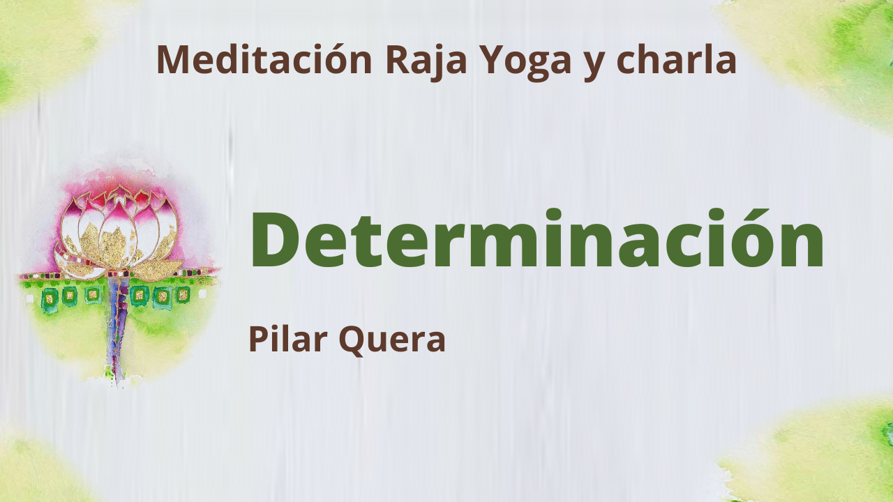 19 Febrero 2021  Meditación Raja Yoga y charla:  Determinación