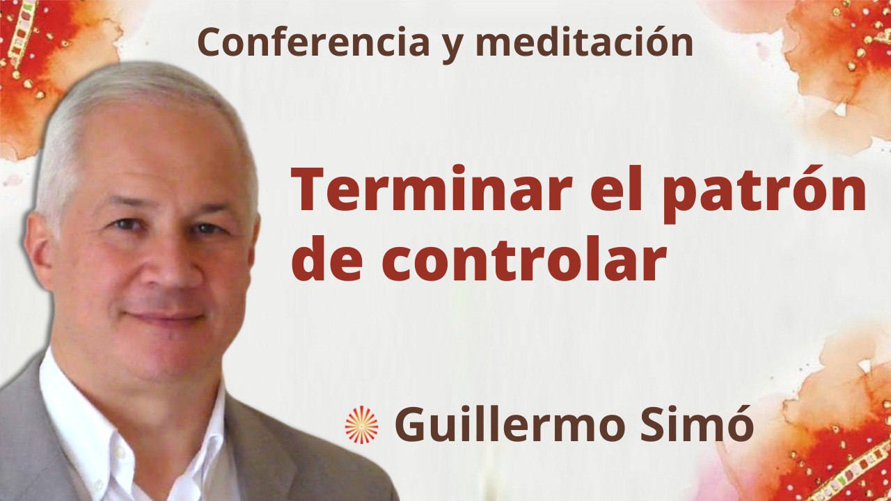 Meditación y conferencia: Terminar el patrón de controlar (8 Abril 2022)