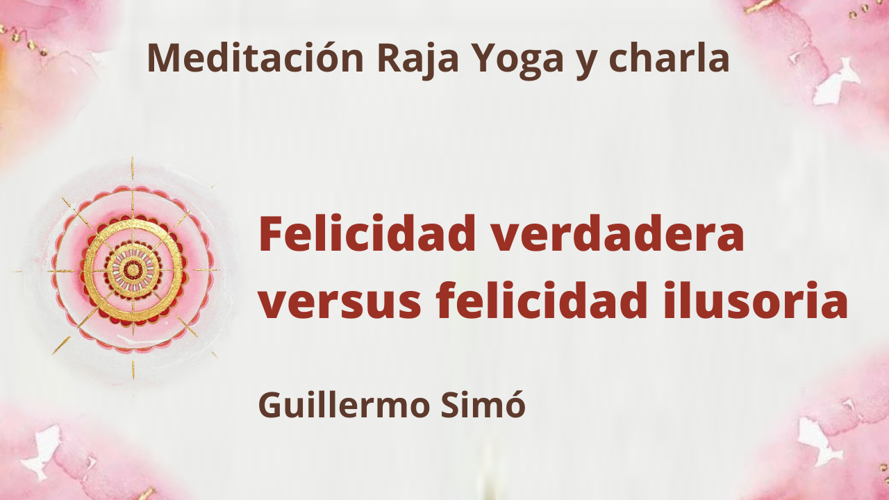 15 Junio 2021 Meditación Raja Yoga y charla: Felicidad verdadera versus felicidad ilusoria