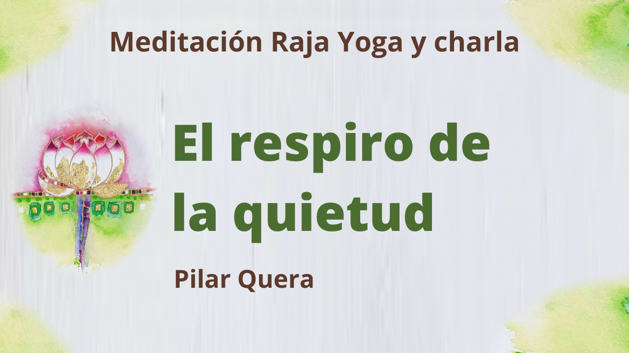 Meditación Raja Yoga y charla: El respiro de la quietud (23 Abril 2021) On-line desde Barcelona