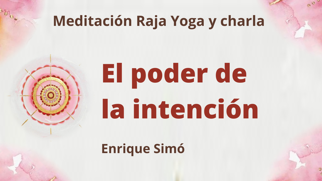 Meditación Raja Yoga y charla:  El poder de la intención (7 Mayo 2021) On-line desde Madrid