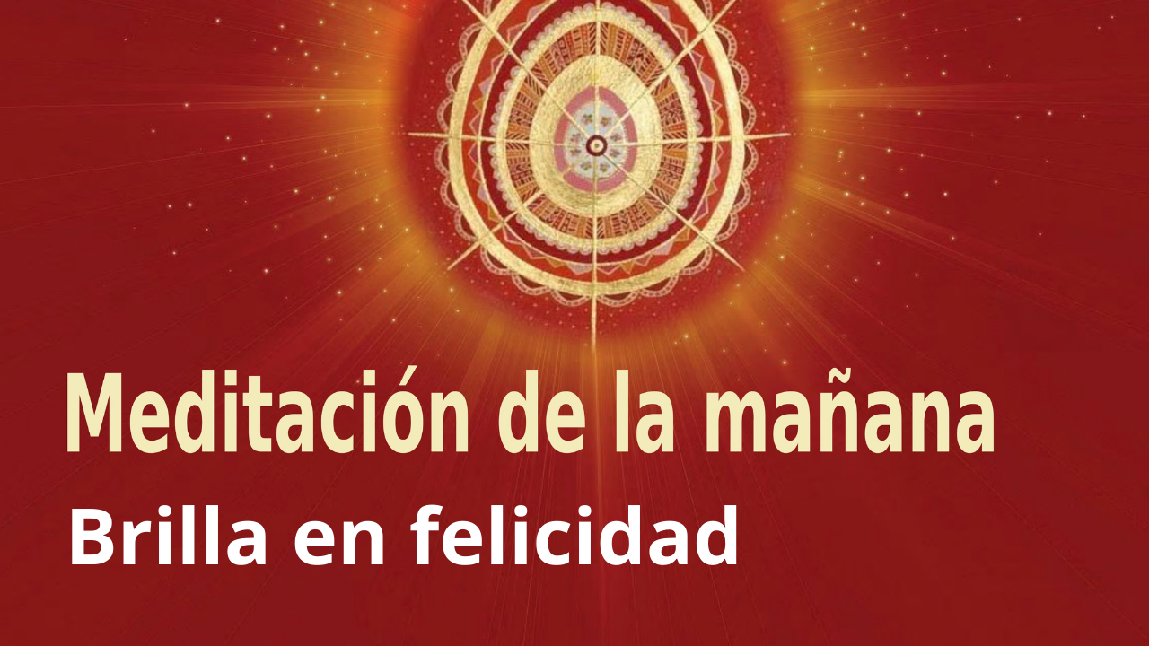 Meditación Raja Yoga de la mañana:  Brilla en felicidad (4 Febrero 2021)