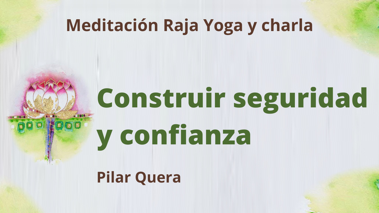 22 Enero 2021 Meditación Raja Yoga y charla: Construir seguridad y confianza