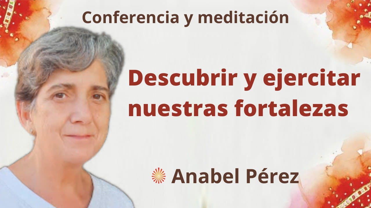 10 Marzo 2022 Meditación y conferencia:  Descubrir y ejercitar nuestras fortalezas