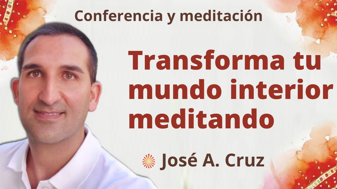 25 Junio 2022 Meditación y conferencia:  Transformar tu mundo interior meditando