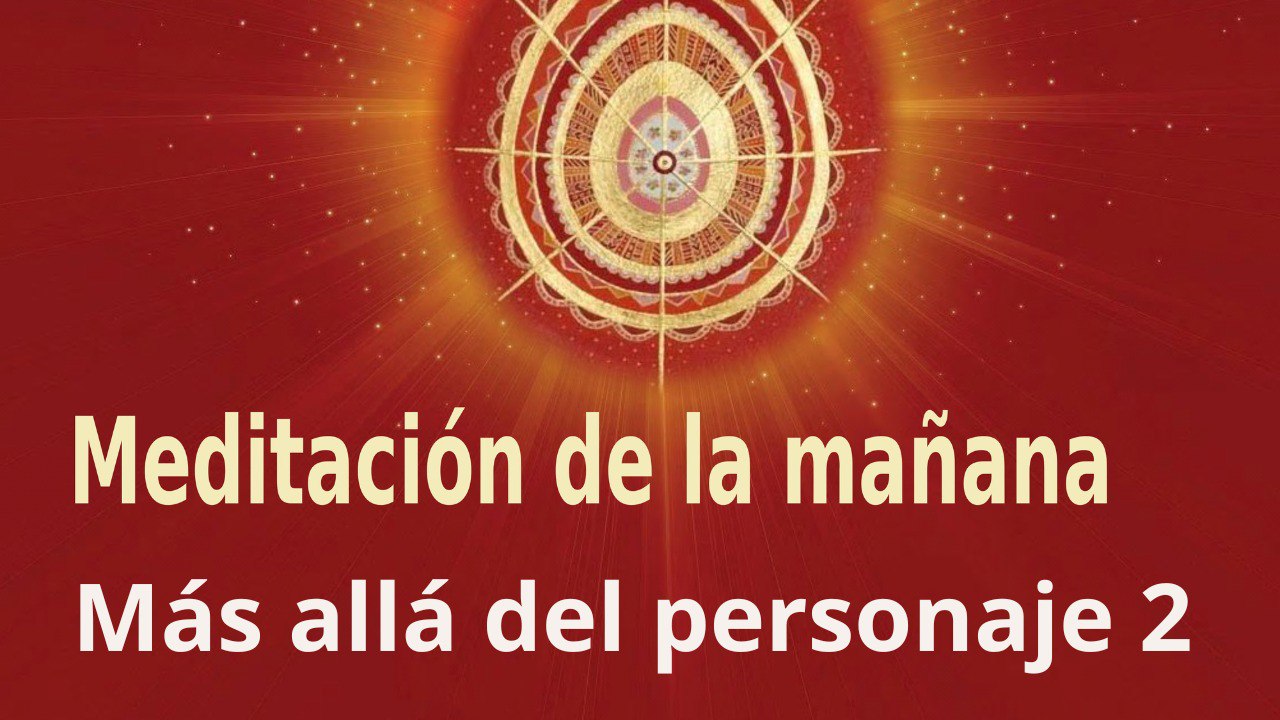 Meditación de la mañana:  Más allá del personaje 2 , con Marta Matarín (11 Octubre 2022)