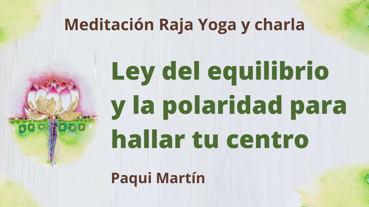 Meditación Raja Yoga y charla: Ley del equilibrio y la polaridad para hallar tu centro (18 Mayo 2021) On-line desde Canarias