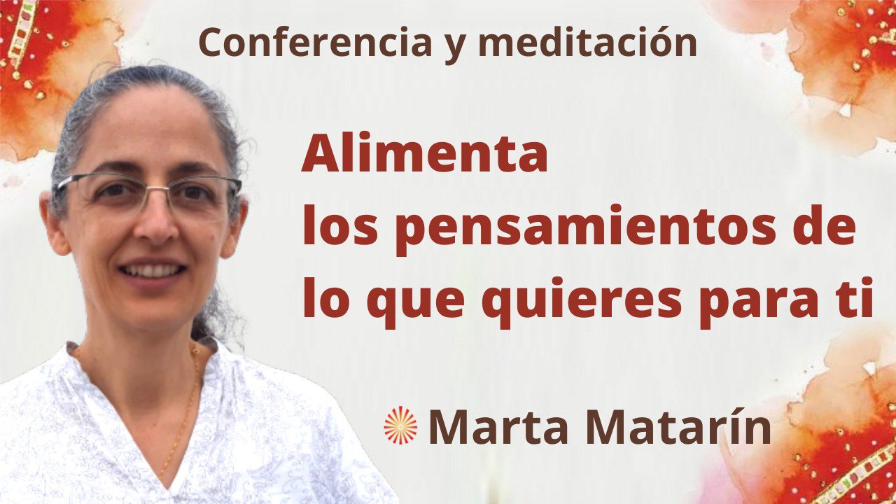 9 Mayo 2022 Meditación y conferencia:  Alimenta los pensamientos de lo que quieres para ti