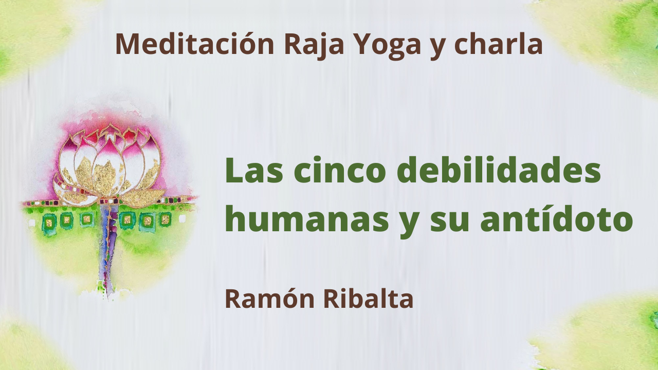 Meditación Raja Yoga y charla: Las cinco debilidades humanas y su antídoto (11 Enero 2021) On-line desde Mallorca