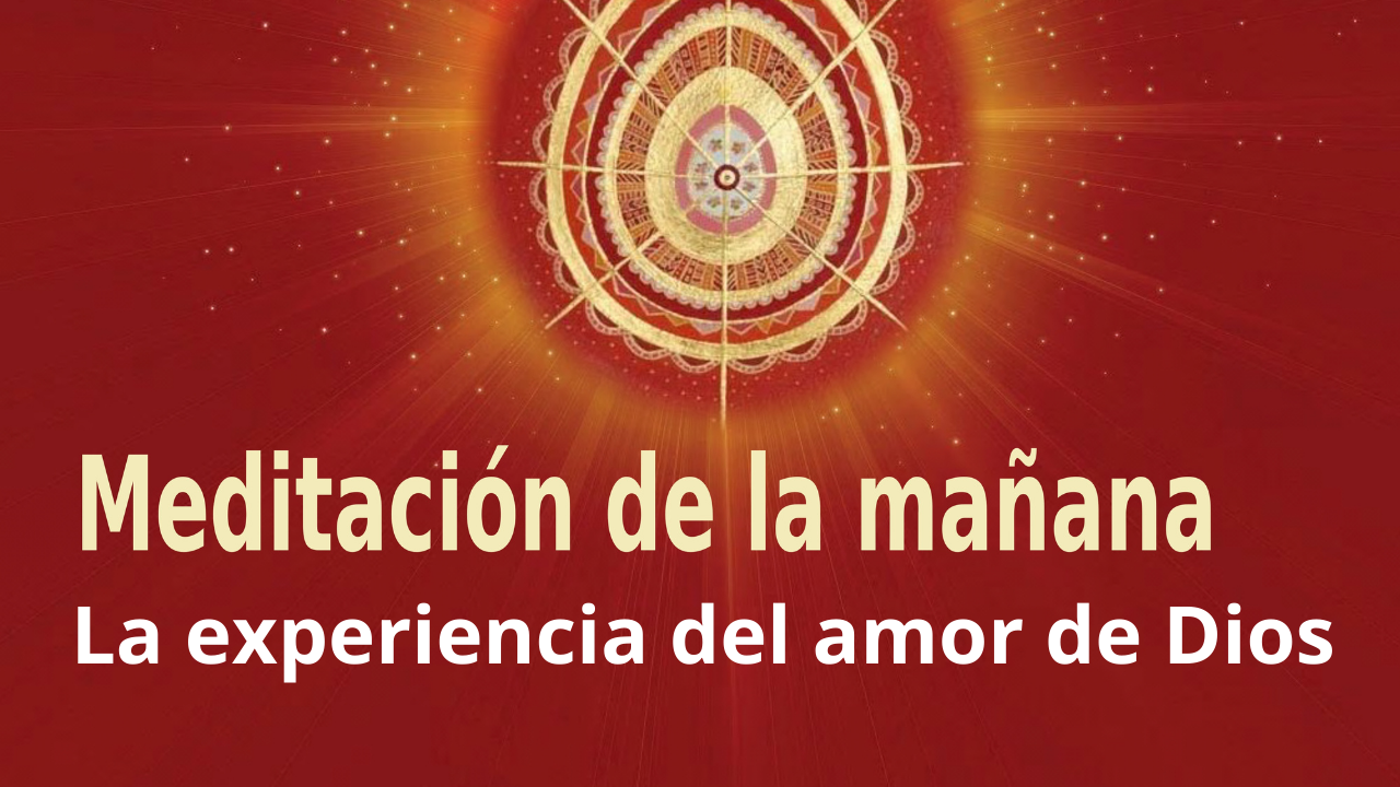 Meditación Raja Yoga de la mañana: La experiencia del amor de Dios (8 Marzo 2021)