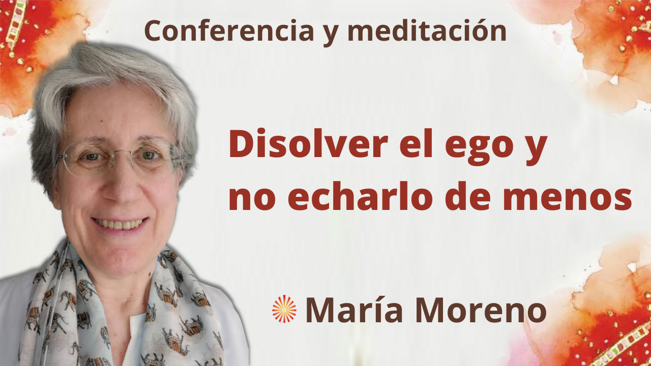 24 Octubre 2021 Meditación y conferencia: “Disolver el ego y no echarlo de menos”