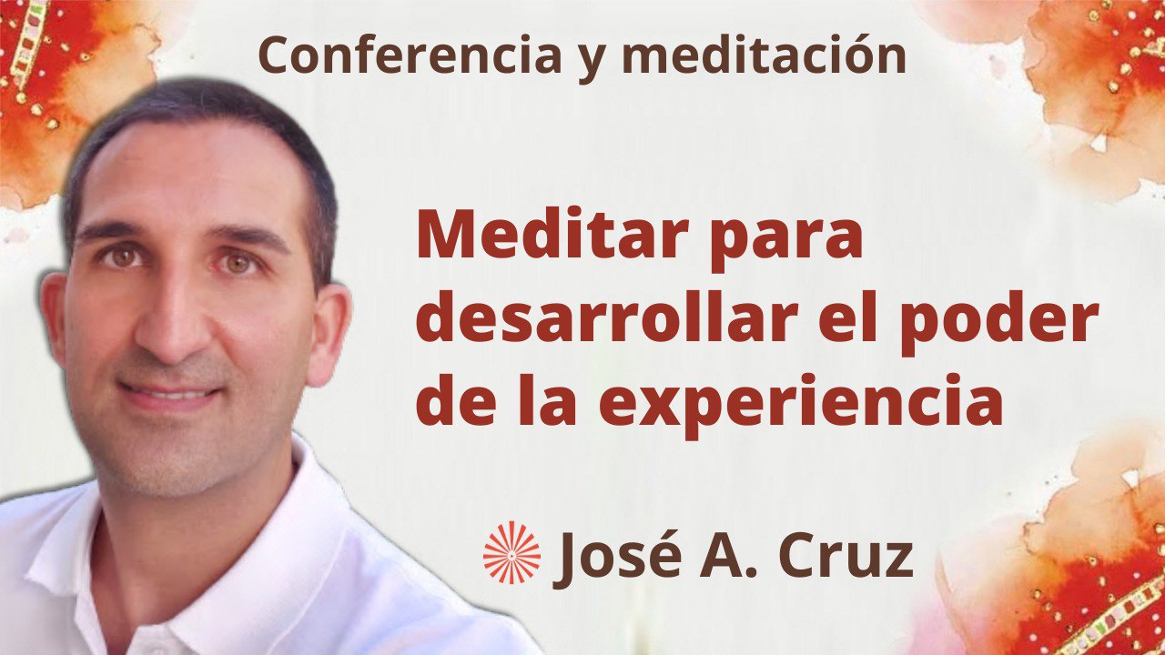 22 Febrero 2023 Meditación y conferencia:  Meditar para desarrollar el poder de la experiencia